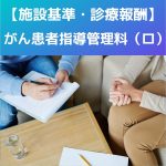 診療報酬改定2022対応|がん患者指導管理料(ロ)の施設基準をわかりやすく解説