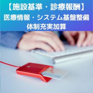 【診療報酬】医療情報・システム基盤整備体制充実加算について解説