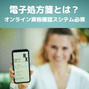 電子処方箋とは?オンライン資格確認スシテム必須!わかりやすく解説