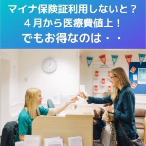 マイナ保険証利用しないと？４月から医療費値上！でもお得なのは・・