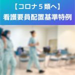 コロナ5類へ|【感染拡大】看護要員人員配置、要件を満たさない場合?