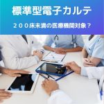 令和5年11月最新情報【標準型電子カルテ】200床未満の医療機関を対象だと?