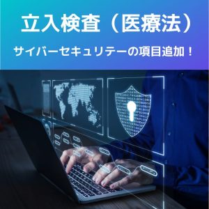 立入検査（医療法）サイバーセキュリテー対策項目追加！内容を解説！