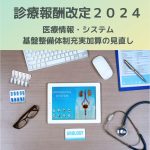 診療報酬改定2024|医療情報・システム基盤整備体制充実加算見直しを解説