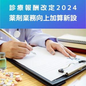 診療報酬改定2024|薬剤業務向上加算!薬剤師養成強化、病棟薬剤業務の向上
