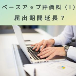 ベースアップ評価料（Ⅰ）6月1日から算定、届け出は6月21日までに変更？