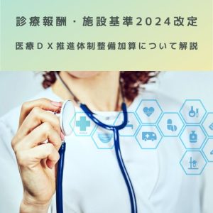 診療報酬・施設基準2024改定｜医療ＤＸ推進体制整備加算（新設）について解説
