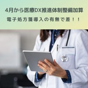 令和7年4月からの医療DX推進体制整備加算|電子処方箋導入の有無で差!!