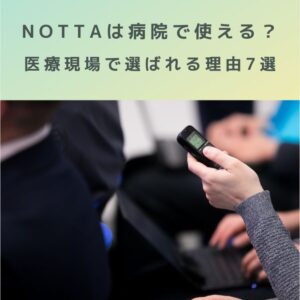 AI自動文字起こしサービスNOTTAは病院で使える？医療現場で選ばれる理由7選