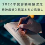 2026年度診療報酬改定｜精神病棟入院基本料の見直しとは？ポイントを解説