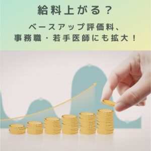 2026年度診療報酬改定｜給料上がる？ベースアップ評価料、事務職・若手医師にも拡大！